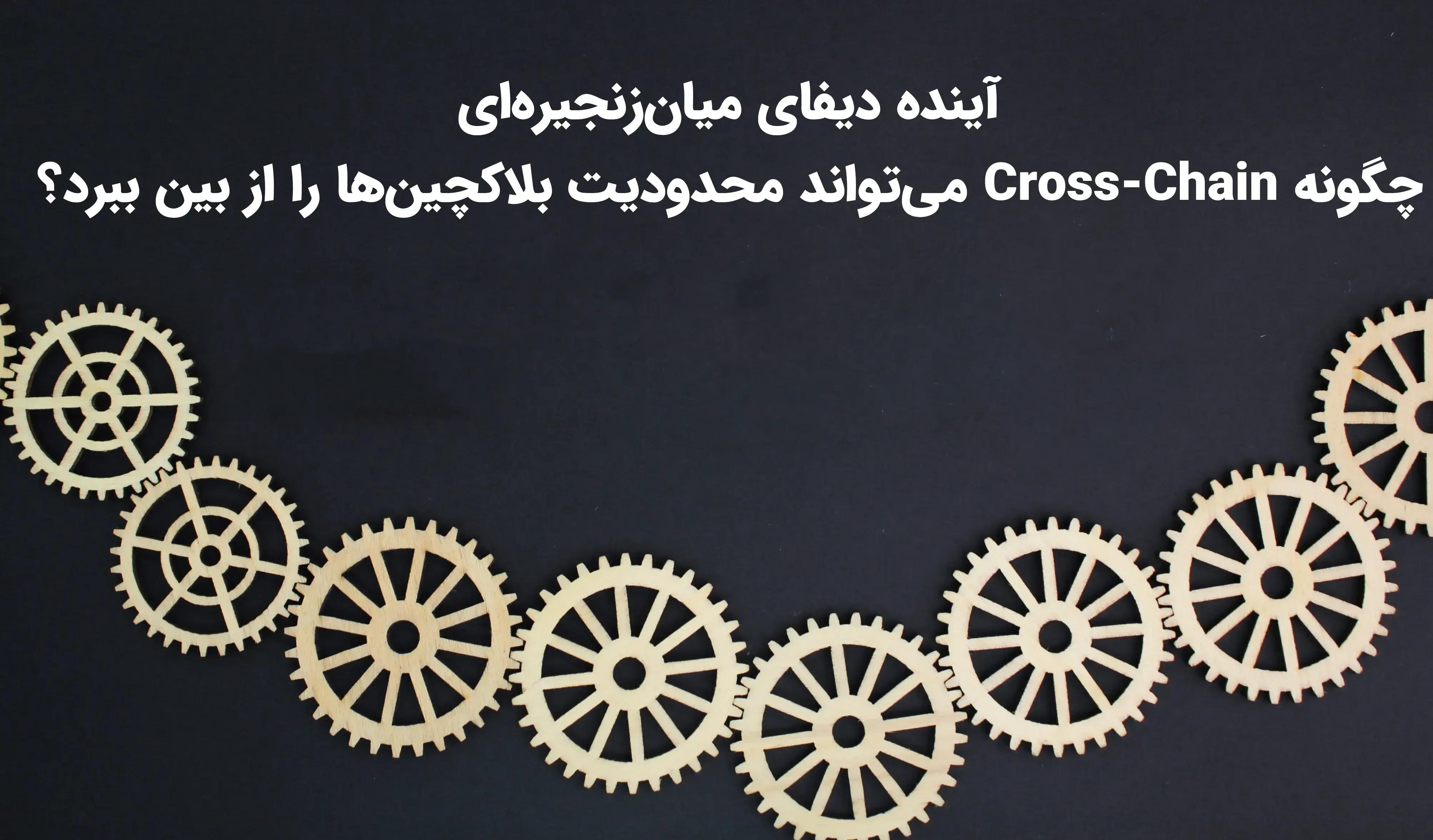 آینده دیفای میان‌زنجیره‌ای؛ چگونه Cross-Chain می‌تواند محدودیت بلاکچین‌ها را از بین ببرد؟